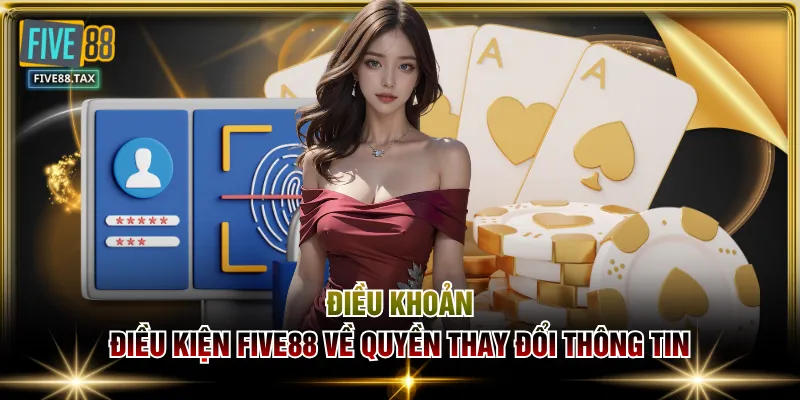 Điều khoản điều kiện FIVE88 về quyền thay đổi thông tin