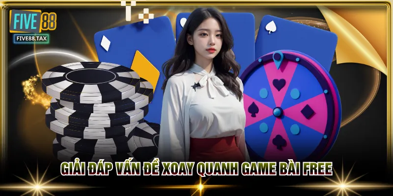 Giải đáp vấn đề xoay quanh game bài free