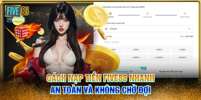 Cách Nạp Tiền FIVE88 Nhanh, An Toàn Và Không Chờ Đợi